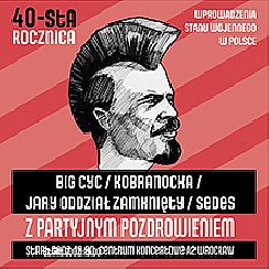 Bilety na koncert Z partyjnym Pozdrowieniem 40-sta rocznica ogłoszenia stanu wojennego w Polsce - BIG CYC, KOBRANOCKA, JARY ODDZIAŁ ZAMKNIĘTY, SEDES we Wrocławiu - 08-04-2022 Bilety na koncert Z partyjnym Pozdrowieniem 40-sta rocznica ogłoszenia stanu wojennego w Polsce - BIG CYC, KOBRANOCKA, JARY ODDZIAŁ ZAMKNIĘTY, SEDES we Wrocławiu - 08-04-2022