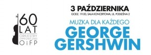 Koncert MUZYKA DLA KAŻDEGO - GEORGE GERSHWIN w Białymstoku - 03-10-2014