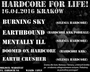 Koncert Hardcore For Life - Benefit dla Tamary Nataszy i Soni trojaczków chorych na autyzm. Burning Sky Earthbound Mentally ill DOHC Earth Crusher w Krakowie - 16-04-2016