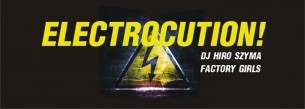 Koncert Electrocution! // DJ HIRO SZYMA & FACTORY GIRLS w Warszawie - 07-05-2016