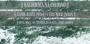 Koncert KALIFORNIA NA CHŁODNO: Hands Resist x This Noise | 20/05, Wwa, CH25 w Warszawie - 20-05-2016