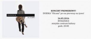 DUBSKA "Ulicami" KONCERT PREMIEROWY, Bydgoszcz - 26-05-2016