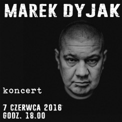 Koncert Marek Dyjak - Gliwice - 07-06-2016