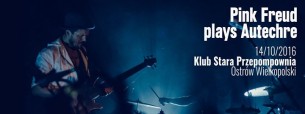 Koncert Pink Freud plays Autechre / Pendofsky / 14.10 / Ostrów Wlkp. w Ostrowie Wielkopolskim - 14-10-2016