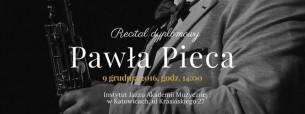 Koncert Recital dyplomowy Pawła Pieca. w Katowicach - 09-12-2016