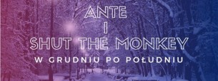 Koncert ANTE i Shut the Monkey w grudniu po południu - Warszawa 15.12.16 - 15-12-2016