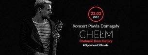 Koncert Pawła Domagały. Chełm | SOLD OUT - 22-02-2017