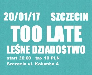 Koncert Zakaz Posiadania & Leśne Dziadostwo & Too Late w Szczecinie - 20-01-2017