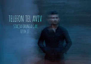 Koncert Telefon Tel Aviv. Stacja Orunia. 7 kwietnia w Gdańsku - 07-04-2017