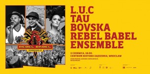L.U.C, Tau, Bovska, Rebel Babel Ensemble | koncert w Zajezdni we Wrocławiu - 02-06-2017