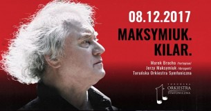 Koncert Maksymiuk.Kilar. w Toruniu - 08-12-2017