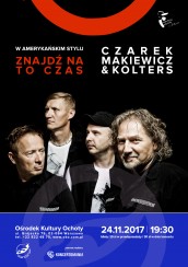 Z cyklu „W amerykańskim stylu” -  ZNAJDŹ NA TO CZAS – koncert  Czarka Makiewicza & Koltersów  w Warszawie - 24-11-2017