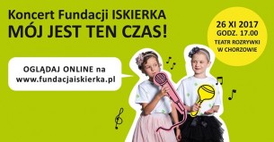 Mój jest ten czas! - koncert Fundacji Iskierka w Chorzowie - 26-11-2017