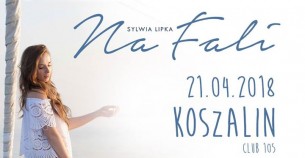 Koncert Sylwia Lipka Na Fali | Koszalin - 21-04-2018