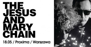 Koncert The Jesus and Mary Chain / 18.05 / Proxima, Warszawa - 18-05-2018