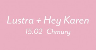 Koncert Lustra + Hey Karen / 15.02 / Chmury w Warszawie - 15-02-2018