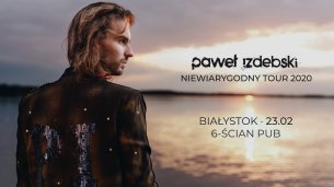 Koncert Paweł Izdebski / Białystok 23.02 / Niewiarygodny Tour - 23-02-2020