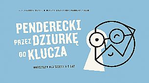 Bilety na koncert PENDERECKI PRZEZ DZIURKĘ OD KLUCZA - warsztaty edukacyjne dla dzieci w wieku przedszkolnym i wczesnoszkolnym  (5-9 lat) godz.9:00 - 11:00 w Lusławicach - 28-10-2021