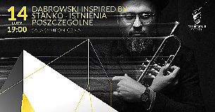 Bilety na koncert DĄBROWSKI INSPIRED BY STAŃKO - ISTNIENIA POSZCZEGÓLNE w Szczecinie - 14-02-2022