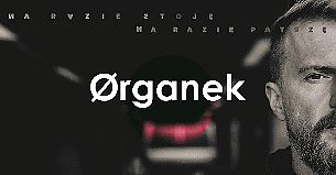 Bilety na koncert ØRGANEK - trasa "Na razie stoję, na razie patrzę" w Toruniu - 03-04-2022