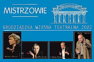 Bilety na spektakl Grudziądzka Wiosna Teatralna 2022 "Mistrzowie" - W ramach festiwalu m.in.: Krystyna Janda, Ewa Błaszczyk, Andrzej Seweryn oraz Adam Ferency - 19-03-2022
