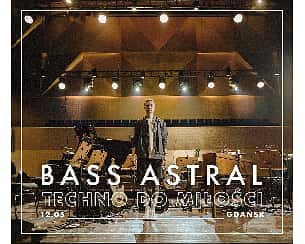 Bilety na koncert Bass Astral 'Techno do miłości'  | Gdańsk - 12-05-2022