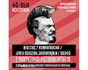 Bilety na koncert Z partyjnym Pozdrowieniem 40-sta rocznica ogłoszenia stanu wojennego w Polsce - BIG CYC, KOBRANOCKA, JARY ODDZIAŁ ZAMKNIĘTY, SEDES we Wrocławiu - 29-10-2022