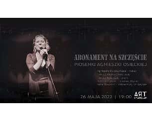 Bilety na koncert Piosenki Agnieszki Osieckiej - Agnieszka Dulęba-Kasza | ABONAMENT NA SZCZĘŚCIE. PIOSENKI AGNIESZKI OSIECKIEJ w Łodzi - 26-05-2022