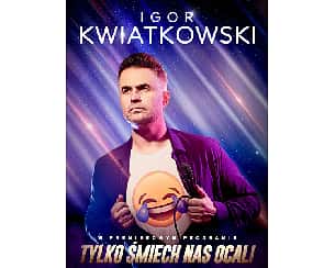 Bilety na kabaret Igor Kwiatkowski w premierowym programie "Tylko Śmiech Nas Ocali" w Bytomiu - 23-04-2022