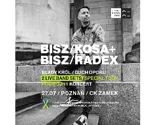 Bilety na koncert BISZ/KOSA+BISZ/RADEX BLADY KRÓL/DUCH OPORU w Poznaniu - 27-07-2022
