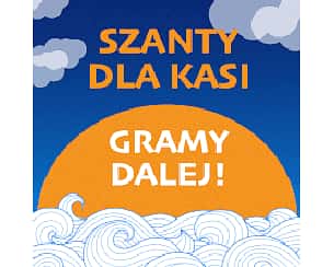 Bilety na koncert Szanty dla Kasi - Gramy dalej! we Wrocławiu - 28-05-2022