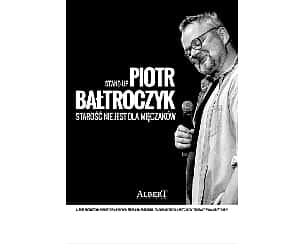 Bilety na kabaret Piotr Bałtroczyk Stand-up: Starość nie jest dla mięczaków w Warszawie - 11-04-2022