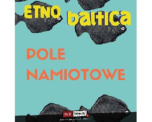 Bilety na Festiwal Twórczości Ludowej EtnoBaltica - POLE NAMIOTOWE 2-4 lipca 2022 r.