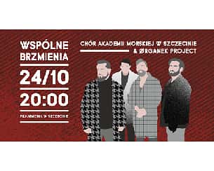 Bilety na koncert Wspólne Brzmienia: Chór Akademii Morskiej w Szczecinie & Organek Project - 24-10-2022