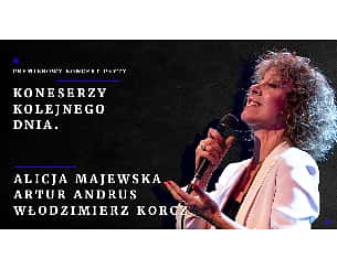 Bilety na koncert Alicja Majewska, Artur Andrus i Włodzimierz Korcz - premierowy koncert "Koneserzy kolejnego dnia" w Warszawie - 05-12-2022