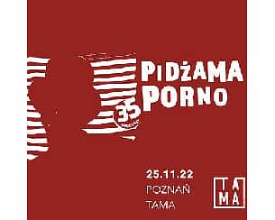 Bilety na koncert PIDŻAMA PORNO – XXXV-LECIE ZESPOŁU | TAMA w Poznaniu - 25-11-2022