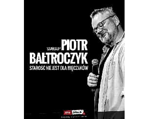 Bilety na kabaret Piotr Bałtroczyk Stand-up: Starość nie jest dla mięczaków w Świeciu - 25-09-2022