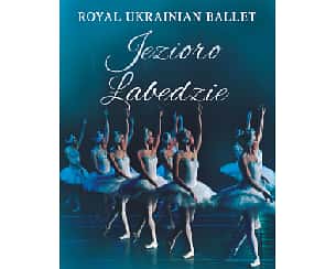 Bilety na koncert JEZIORO ŁABĘDZIE - ROYAL UKRAINIAN BALLET z Charkowa w Raciborzu - 17-02-2023
