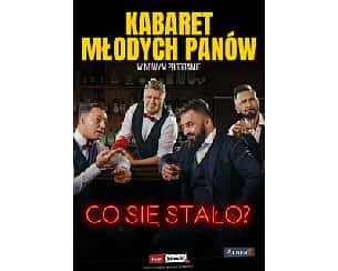 Bilety na kabaret Młodych Panów - Nowy premierowy program KMP - CO SIĘ STAŁO? w Chełmnie - 24-02-2023 Bilety na kabaret Młodych Panów - Nowy premierowy program KMP - CO SIĘ STAŁO? w Chełmnie - 24-02-2023