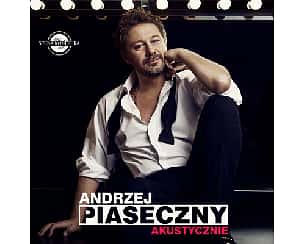 Bilety na koncert Andrzej Piaseczny - Akustycznie - ANDRZEJ PIASECZNY w BIELSKU- BIAŁEJ w Bielsku-Białej - 22-04-2023
