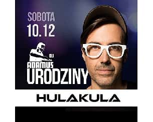 Bilety na koncert Urodziny Dj Adamus | 10.12 | EXATION | HULAKULA w Warszawie - 10-12-2022