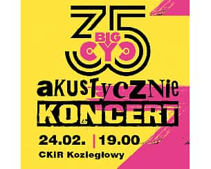 Bilety na koncert Big Cyc akustycznie w Koziegłowach - 24-02-2023