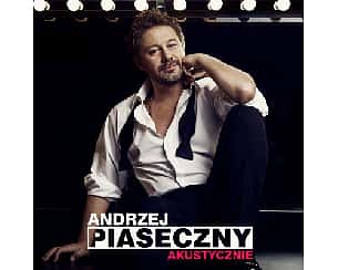 Bilety na koncert Andrzej Piaseczny - Akustycznie w Rybniku - 15-04-2023