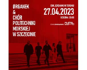 Bilety na koncert ORGANEK & Chór Politechniki Morskiej w Szczecinie w Toruniu - 27-04-2023