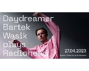 Bilety na koncert Szczecin Music Fest 2023: Bartek Wąsik plays Radiohead "Daydreamer" - 27-04-2023