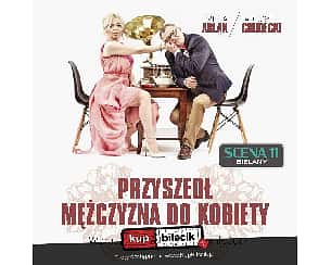 Bilety na spektakl Przyszedł mężczyzna do kobiety - Wzruszająca komedia o miłości - Warszawa - 19-02-2023
