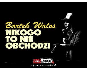 Bilety na kabaret Bartek Walos - Warszawa II | Bartek Walos | Nikogo to nie obchodzi | Nagranie materiału | 16:30 - 04-03-2023