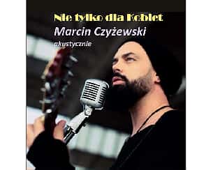 Bilety na koncert Marcin Czyżewski Akustycznie - "Nie tylko dla kobiet..." w Warszawie - 10-03-2023