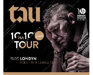 Bilety na koncert TAU • 10 na 10 Tour • LONDYN - 19-05-2023