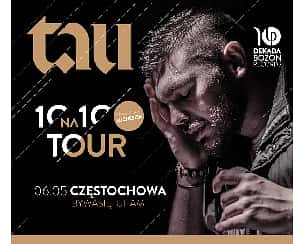 Bilety na koncert TAU • 10 na 10 Tour • CZĘSTOCHOWA - 06-05-2023
